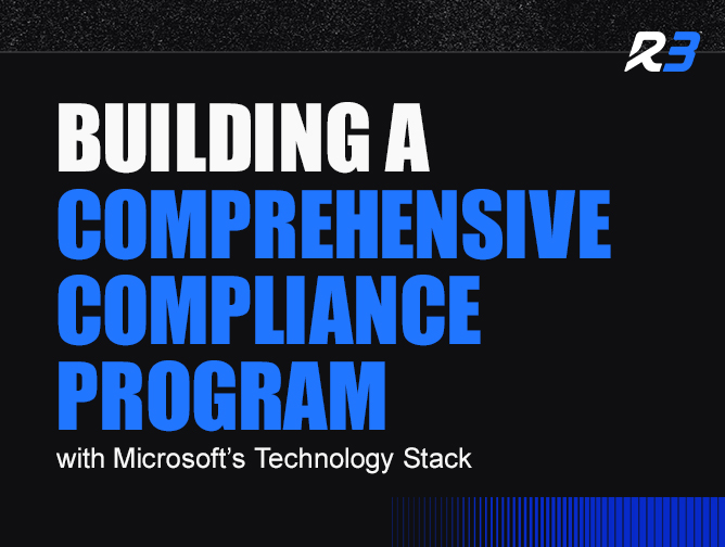 A promotional graphic with the R3 logo reads: Building a Comprehensive Compliance Program with Microsoft’s Technology Stack in bold white and blue text on a black background.