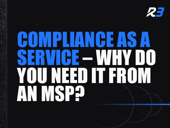 Text graphic with blue and white bold letters reading, Compliance as a Service – Why do you need it from an MSP? and a stylized R3 logo in the upper right corner on a black background.