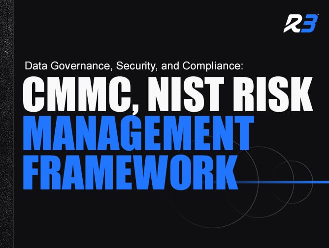A graphic with the R3 logo, featuring the text: Data Governance, Security, and Compliance: CMMC, NIST Risk Management Framework in bold white and blue letters on a black background.