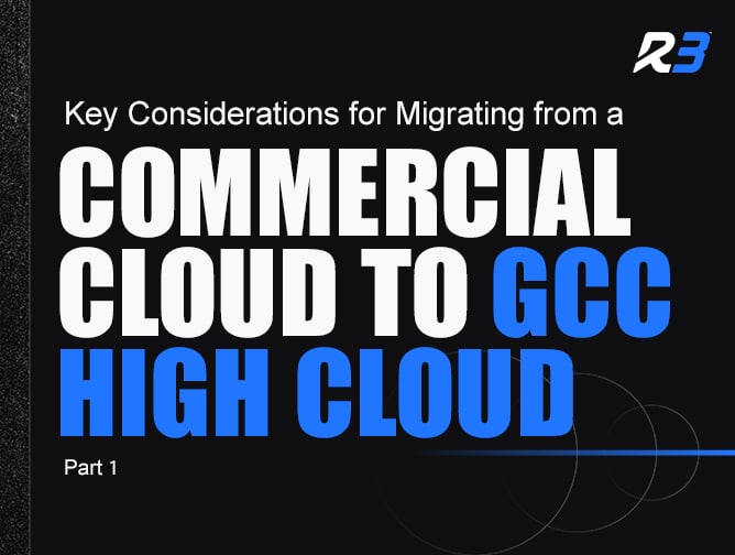 Text graphic with the R3 logo and the title Key Considerations for Migrating from a Commercial Cloud to GCC High Cloud, Part 1 in bold white and blue letters on a black background.
