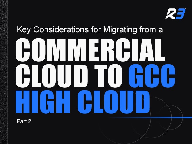 Text graphic with the R3 logo and the headline: Key Considerations for Migrating from a Commercial Cloud to GCC High Cloud, Part 2, with emphasis on Commercial Cloud and GCC High Cloud in bold letters.