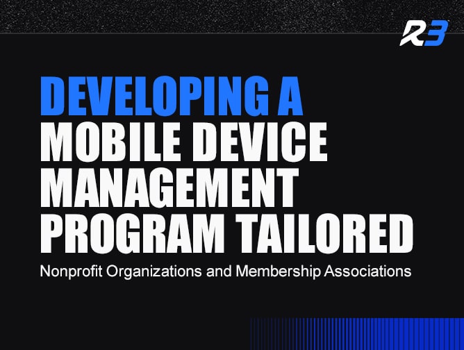 Text graphic with bold blue and white text reading: “Developing a mobile device management program tailored nonprofit organizations and membership associations,” with the R3 logo in the top right corner on a black background.