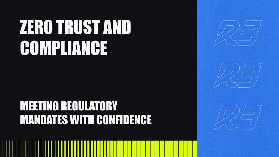 Text graphic with bold white letters reading Zero Trust and Compliance and Meeting Regulatory Mandates With Confidence on a black background; blue section on the right with three outlined R3 logos.